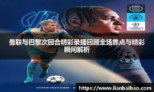 曼联与巴黎次回合精彩录播回顾全场焦点与精彩瞬间解析