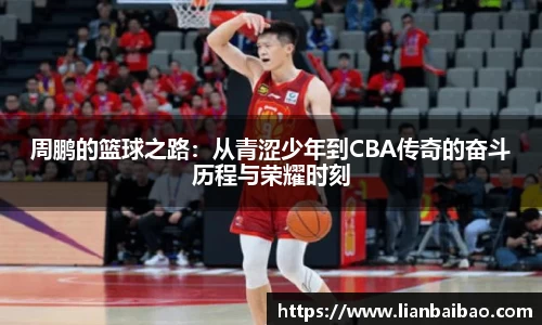 周鹏的篮球之路：从青涩少年到CBA传奇的奋斗历程与荣耀时刻